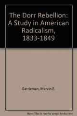 9780882758947-0882758942-The Dorr Rebellion: A Study in American Radicalism, 1833-1849