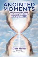 9781496069771-1496069773-Anointed Moments: Everyday Miracles Transforming Two Schools, Thousands of People, and a Dog Named Blue