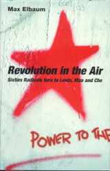 9781844675630-1844675637-Revolution in the Air: Sixties Radicals Turn to Lenin, Mao and Che
