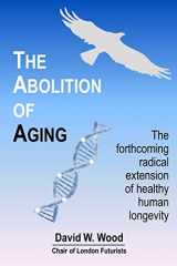 9780995494206-0995494207-The Abolition of Aging: The forthcoming radical extension of healthy human longevity