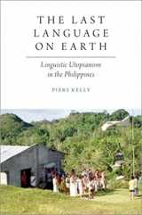 9780197509920-0197509924-The Last Language on Earth: Linguistic Utopianism in the Philippines (Oxford Studies in the Anthropology of Language)
