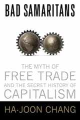 9781596913998-1596913991-Bad Samaritans: The Myth of Free Trade and the Secret History of Capitalism