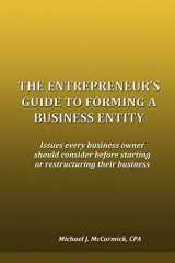 9780981954424-0981954421-The Entrepreneur's Guide to Forming a Business Entity: Issues every business owner should consider before starting or restructuring their business