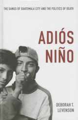 9780822352990-0822352990-Adiós Niño: The Gangs of Guatemala City and the Politics of Death