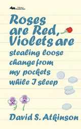 9781942856283-1942856288-Roses are Red, Violets Are Stealing Loose Change From My Pockets While I Sleep
