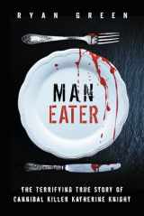 9781793403575-1793403570-Man-Eater: The Terrifying True Story of Cannibal Killer Katherine Knight (True Crime)