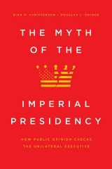 9780226704227-022670422X-The Myth of the Imperial Presidency: How Public Opinion Checks the Unilateral Executive