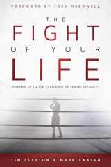 9780768406993-0768406994-The Fight of Your Life: Manning Up to the Challenge of Sexual Integrity