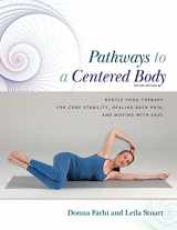 9780473586003-0473586002-Pathways to a Centered Body: Gentle Yoga Therapy for Core Stability, Healing Back Pain, and Moving With Ease
