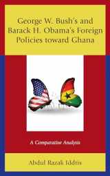 9781498582117-1498582117-George W. Bush's and Barack H. Obama’s Foreign Policies toward Ghana: A Comparative Analysis
