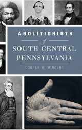 9781540237033-1540237036-Abolitionists of South Central Pennsylvania