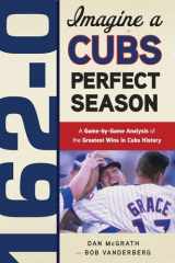 9781600783623-1600783627-162-0: Imagine a Cubs Perfect Season: A Game-by-Game Anaylsis of the Greatest Wins in Cubs History