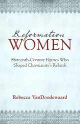 9781601785329-1601785321-Reformation Women: Sixteenth-Century Figures Who Shaped Christianity's Rebirth