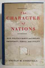 9780465082209-0465082203-The Character Of Nations: How Politics Makes And Breaks Prosperity, Family, And Civility