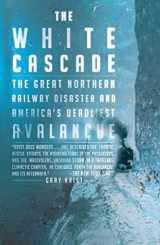 9780805083293-0805083294-The White Cascade: The Great Northern Railway Disaster and America's Deadliest Avalanche