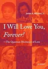 9780615268132-0615268137-I Will Love You, Forever! --The Quantum Mechanics of Love