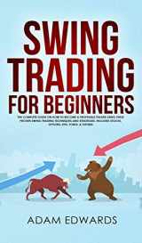 9781951652098-1951652096-Swing Trading for Beginners: The Complete Guide on How to Become a Profitable Trader Using These Proven Swing Trading Techniques and Strategies. Includes Stocks, Options, ETFs, Forex, & Futures