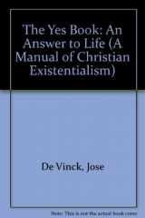 9780911726121-0911726128-The Yes Book: An Answer to Life (A Manual of Christian Existentialism)