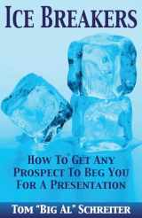 9781892366160-1892366169-Ice Breakers! How To Get Any Prospect To Beg You for a Presentation (Four Core Skills Series for Network Marketing)