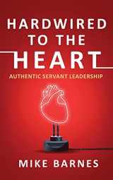 9781960142696-1960142690-Hardwired to the Heart: Authentic Servant Leadership