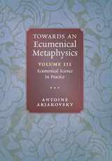 9781621389026-1621389022-Towards an Ecumenical Metaphysics, Volume 3: Ecumenical Science In Practice