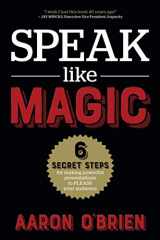 9781736212608-1736212605-Speak Like Magic: 6 Secret Steps for Making Powerful Presentations to PLEASE Your Audience