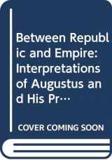 9780520066762-0520066766-Between Republic and Empire: Interpretations of Augustus and His Principles