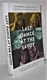 9780986245961-0986245968-Last Dance at the Savoy: Life, Love and Caregiving for Someone with Progressive Supranuclear Palsy