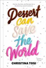 9780593231944-0593231945-Dessert Can Save the World: Stories, Secrets, and Recipes for a Stubbornly Joyful Existence