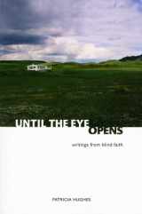 9780981953410-0981953417-Until the Eye Opens: writings from blind faith (Experimental Prose)