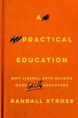 9780804797481-080479748X-A Practical Education: Why Liberal Arts Majors Make Great Employees