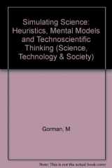 9780253326089-0253326087-Simulating Science: Heuristics, Mental Models, and Technoscientific Thinking (SCIENCE, TECHNOLOGY, AND SOCIETY)