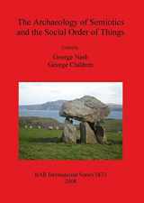 9781407303178-1407303171-Archaeology of Semiotics and the Social Order of Things (BAR International)