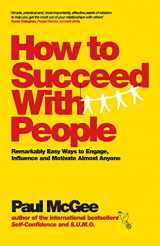 9780857082893-0857082892-How to Succeed with People: Remarkably easy ways to engage, influence and motivate almost anyone
