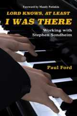 9780996016995-0996016996-Lord Knows, At Least I Was There: Working with Stephen Sondheim