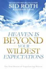 9780768402865-0768402867-Heaven is Beyond Your Wildest Expectations: Ten True Stories of Experiencing Heaven