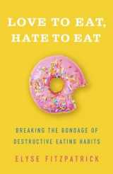 9780736980111-0736980113-Love to Eat, Hate to Eat: Breaking the Bondage of Destructive Eating Habits