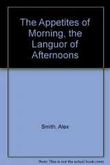 9783705206410-3705206419-The Appetites of Morning, the Langour of Afternoons (Salzburg Studies: Poetic Drama and Poetic Theory)