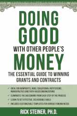 9781578267385-1578267382-Doing Good With Other People's Money: The Essential Guide to Winning Grants and Contracts for Nonprofits, NGOs, Educational Institutions, Municipalities, & Faith-Based Organizations