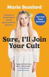 9781982168575-1982168579-Sure, I'll Join Your Cult: A Memoir of Mental Illness and the Quest to Belong Anywhere