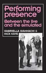 9781526123046-1526123045-Performing Presence: Between the live and the simulated (Theatre: Theory – Practice – Performance)