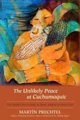 9781583943601-1583943609-The Unlikely Peace at Cuchumaquic: The Parallel Lives of People as Plants: Keeping the Seeds Alive