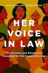 9781641056205-1641056207-Her Voice in Law: Vocal Power and Situational Command for the Female Attorney: Vocal Power and Situational Command for the Female Attorney