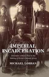9781316519127-1316519120-Imperial Incarceration: Detention without Trial in the Making of British Colonial Africa (Studies in Legal History)