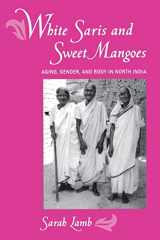 9780520220010-0520220013-White Saris and Sweet Mangoes: Aging, Gender, and Body in North India