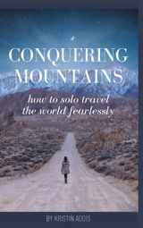 9781651056912-1651056919-Conquering Mountains: How to Solo Travel the World Fearlessly