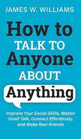 9781953036490-195303649X-How to Talk to Anyone About Anything: Improve Your Social Skills, Master Small Talk, Connect Effortlessly, and Make Real Friends (Communication Skills Training)