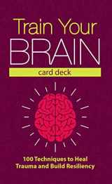 9781683733720-168373372X-Train Your Brain Card Deck: 100 Techniques to Heal Trauma and Build Resiliency