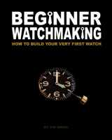 9781456451653-1456451650-Beginner Watchmaking: How to Build Your Very First Watch