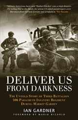 9781782008309-1782008306-Deliver Us From Darkness: The Untold Story of Third Battalion 506 Parachute Infantry Regiment During Market Garden (General Military)
